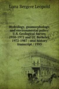 Hydrology, geomorphology, and environmental policy: U.S. Geological Survey, 1950-1972 and UC Berkeley, 1972-1987 : oral history transcript / 1993