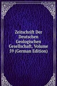 Zeitschrift Der Deutschen Geologischen Gesellschaft, Volume 59 (German Edition)