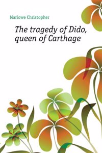 Tragedie of Dido Queene of Carthage: Played by the Children of her Maiesties Chappell