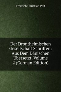 Der Drontheimischen Gesellschaft Schriften: Aus Dem Danischen Ubersetzt, Volume 2 (German Edition)