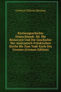 Kirchengeschichte Deutschlands: Bd. Die Romerzeit Und Die Geschichte Der Austrasisch-Frankischen Kirche Bis Zum Tode Karls Des Grossen (German Edition)