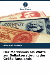 Der Marxismus als Waffe zur Selbstzerstörung der Größe Russlands
