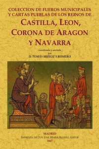 Coleccion de fueros municipales y cartas pueblas de los reinos de Castilla, Leon, Corona de Aragon y Navarra, coordinada y anotada.