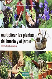 Multiplicar las plantas del huerto y el jardin: Siembra, division, esquejado