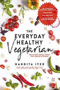 The Everyday Healthy Vegetarian: Delicious Meals from the Indian Kitchen