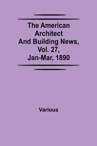 The American Architect and Building News, Vol. 27, Jan-Mar, 1890
