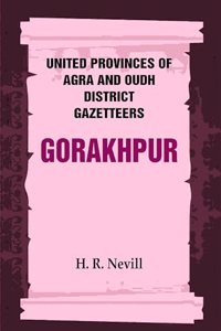 United Provinces of Agra and Oudh District Gazetteers: Gorakhpur Vol. XXVI