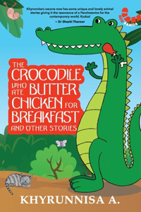 The Crocodile Who Ate Butter Chicken For Breakfast And Other Animal Stories