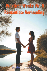 Praktiese Wenke Vir 'N Romantiese Verhouding