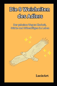 9 Weisheiten des Adlers: Der geheime Weg zu Klarheit, Stärke und Höhenflügen im Leben