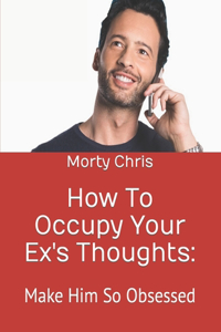 How To Occupy Your Ex's Thoughts