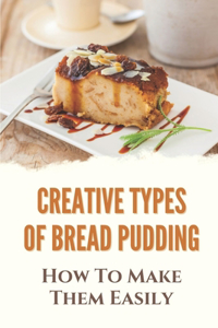 Creative Types Of Bread Pudding