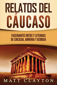 Relatos del Cáucaso: Fascinantes mitos y leyendas de Circasia, Armenia y Georgia