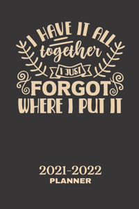 2021-2022 Planner I Have It All Together I Just Forgot Where I Put It