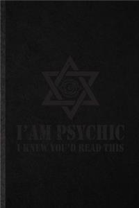 I'am Psychic I Knew You'd Read This