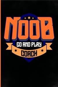 Noob go and play coach