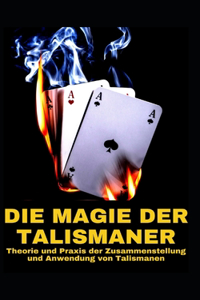DIE MAGIE DER TALISMANER Theorie und Praxis der Zusammenstellung und Anwendung von Talismanen