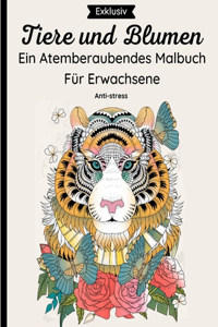 Tiere und Blumen - Ein Atemberaubendes Malbuch Für Erwachsene
