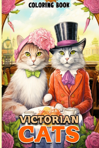 Victorian Cats Coloring Book: 50 Fun Illustrations of Cute Cats Wearing Fashionable Attires & Fancy Dresses from Victorian Era to Color, Relax & Stress Relief for All Ages