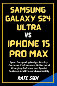 Samsung Galaxy S24 Ultra vs. iPhone 15 Pro Max