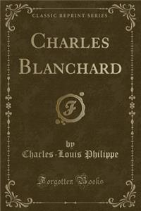 Charles Blanchard (Classic Reprint)