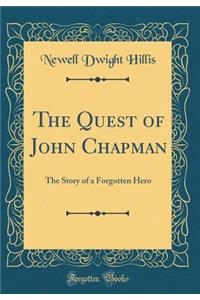 The Quest of John Chapman: The Story of a Forgotten Hero (Classic Reprint)
