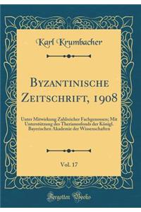 Byzantinische Zeitschrift, 1908, Vol. 17: Unter Mitwirkung Zahlreicher Fachgenossen; Mit UnterstÃ¼tzung Des Therianosfonds Der KÃ¶nigl. Bayerischen Akademie Der Wissenschaften (Classic Reprint)