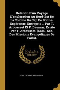 Relation D'un Voyage D'exploration Au Nord-Est De La Colonie Du Cap De Bonne-Espérance, Entrepris ... Par T. Arbousset Et F. Daumas, Écrite Par T. Arbousset. (Com., Soc. Des Missions Évangéliques De Paris).