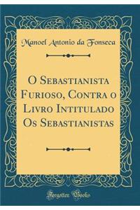 O Sebastianista Furioso, Contra O Livro Intitulado OS Sebastianistas (Classic Reprint)