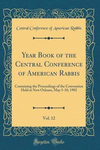 Year Book of the Central Conference of American Rabbis, Vol. 12: Containing the Proceedings of the Convention Held at New Orleans, May 5-10, 1902 (Classic Reprint)