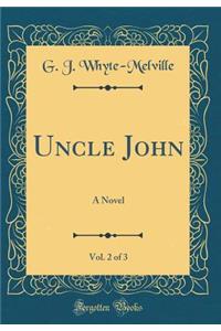 Uncle John, Vol. 2 of 3: A Novel (Classic Reprint)