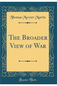 The Broader View of War (Classic Reprint)