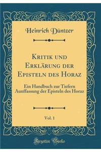 Kritik Und Erklï¿½rung Der Episteln Des Horaz, Vol. 1: Ein Handbuch Zur Tiefern Aunffassung Der Episteln Des Horaz (Classic Reprint)