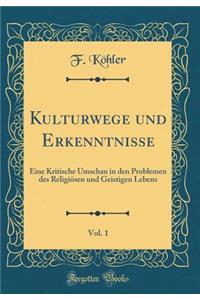 Kulturwege Und Erkenntnisse, Vol. 1: Eine Kritische Umschau in Den Problemen Des ReligiÃ¶sen Und Geistigen Lebens (Classic Reprint)