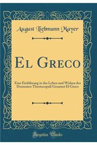 El Greco: Eine Einführung in das Leben und Wirken des Domenico Theotocopuli Genannt El Greco (Classic Reprint)