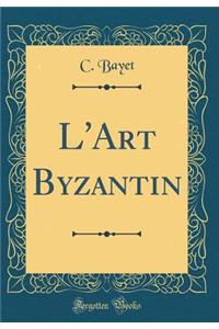 L'Art Byzantin (Classic Reprint)