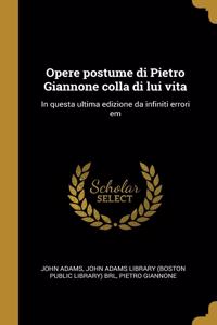 Opere postume di Pietro Giannone colla di lui vita