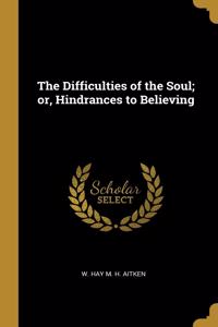 Difficulties of the Soul; or, Hindrances to Believing