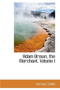 Adam Brown, the Merchant, Volume I