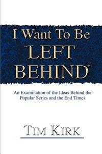 I Want To Be ¿Left Behind¿