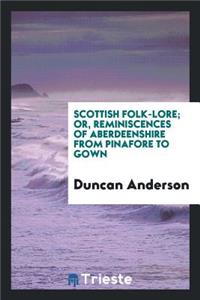 Scottish Folk-Lore; Or, Reminiscences of Aberdeenshire from Pinafore to Gown
