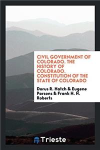 Civil Government of Colorado. the History of Colorado. Constitution of the State of Colorado