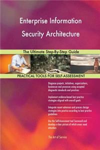 Enterprise Information Security Architecture: The Ultimate Step-By-Step Guide