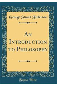 An Introduction to Philosophy (Classic Reprint)