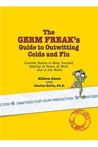 The Germ Freak's Guide to Outwitting Colds and Flu