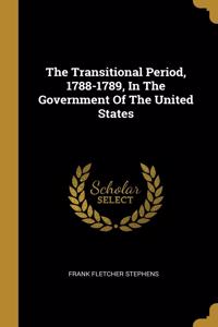 The Transitional Period, 1788-1789, In The Government Of The United States