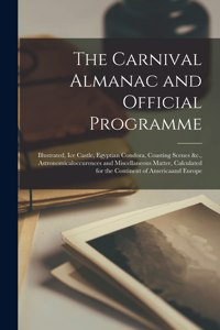 Carnival Almanac and Official Programme [microform]: Illustrated, Ice Castle, Egyptian Condora, Coasting Scenes &c., Astronomicaloccurences and Miscellaneous Matter, Calculated for the Continent of Ame