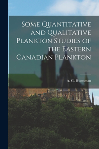 Some Quantitative and Qualitative Plankton Studies of the Eastern Canadian Plankton [microform]