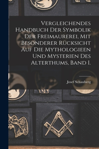 Vergleichendes Handbuch der Symbolik der Freimaurerei, mit besonderer Rücksicht auf die Mythologieen und Mysterien des Alterthums, Band I.