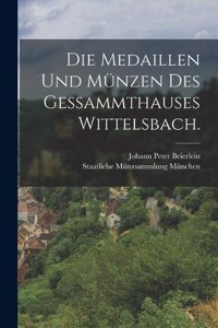 Die Medaillen und Münzen des Gessammthauses Wittelsbach.